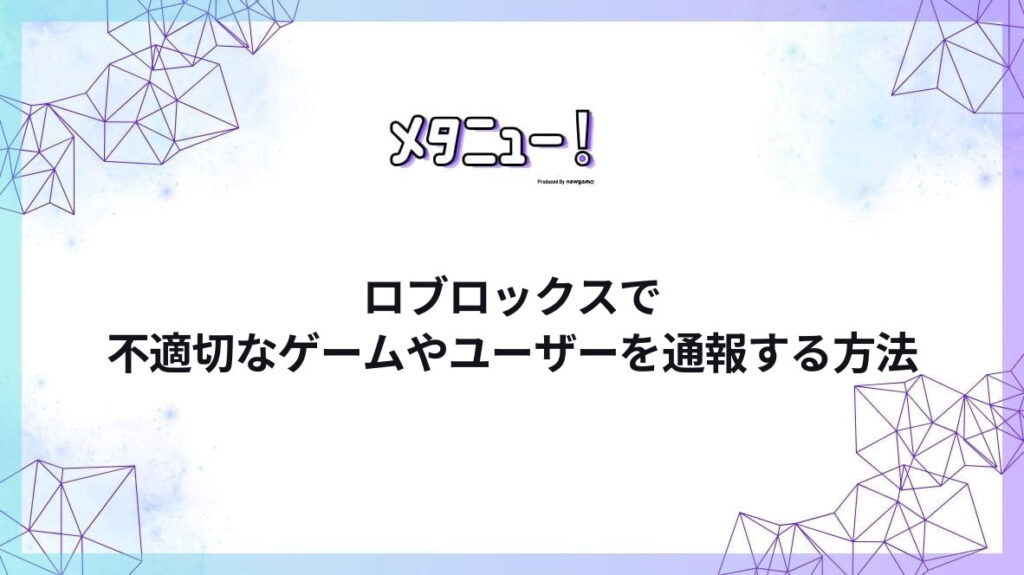 ロブロックスで不適切なゲームやユーザーを通報する方法