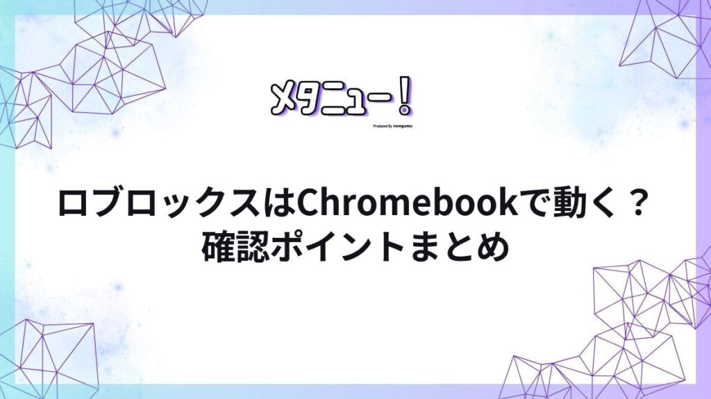 ロブロックスはChromebookで動く？確認ポイントまとめ