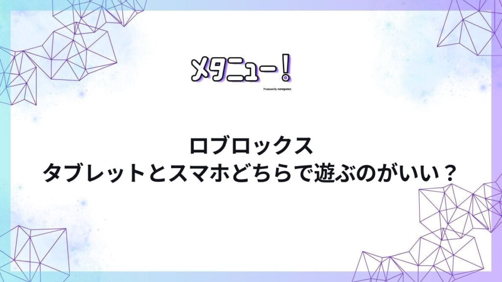 ロブロックスタブレットとスマホどちらで遊ぶのがいい？