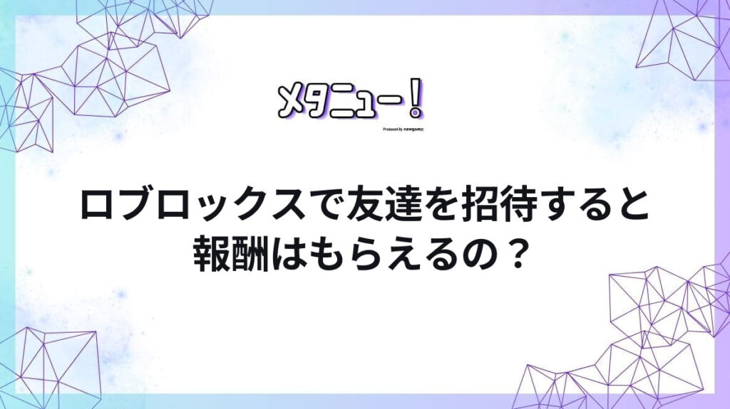 ロブロックスで友達を招待すると報酬はもらえるの?