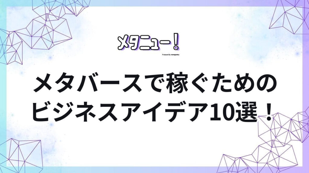 メタバースで稼ぐためのビジネスアイデア10選！