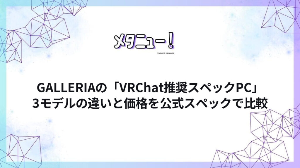 GALLERIAの「VRChat推奨スペックPC」3モデルの違いと価格を公式スペックで比較