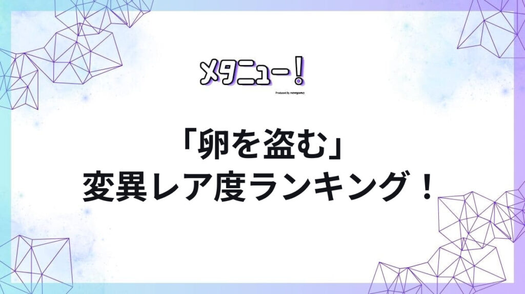 「卵を盗む」変異レア度ランキング！